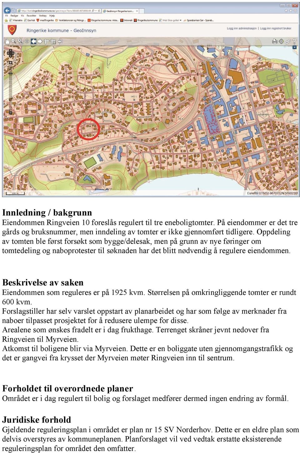 Beskrivelse av saken Eiendommen som reguleres er på 1925 kvm. Størrelsen på omkringliggende tomter er rundt 600 kvm.