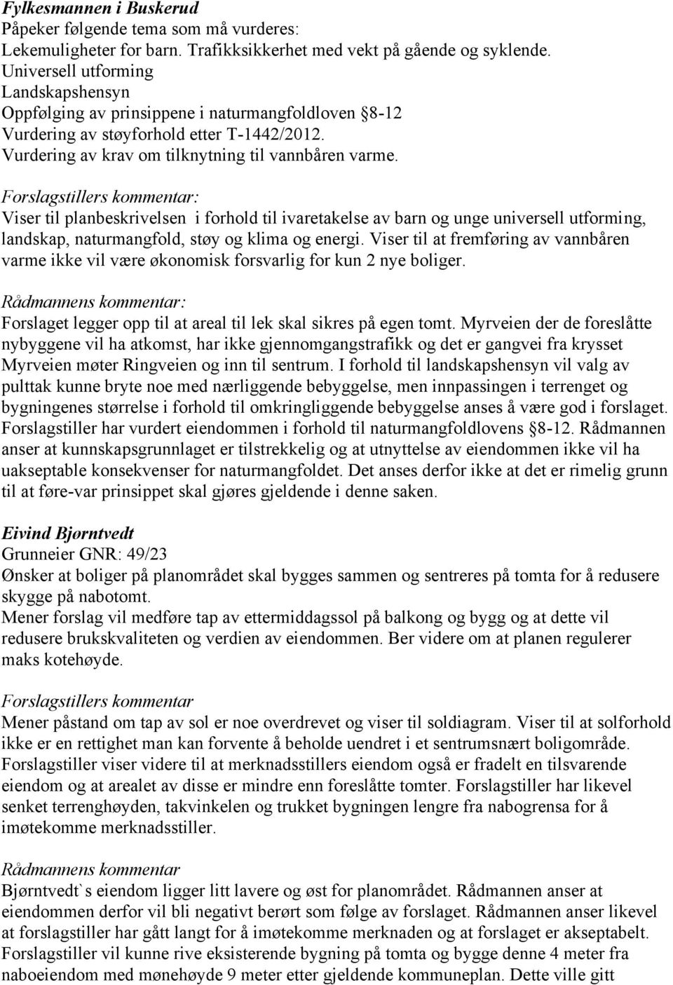 Viser til planbeskrivelsen i forhold til ivaretakelse av barn og unge universell utforming, landskap, naturmangfold, støy og klima og energi.