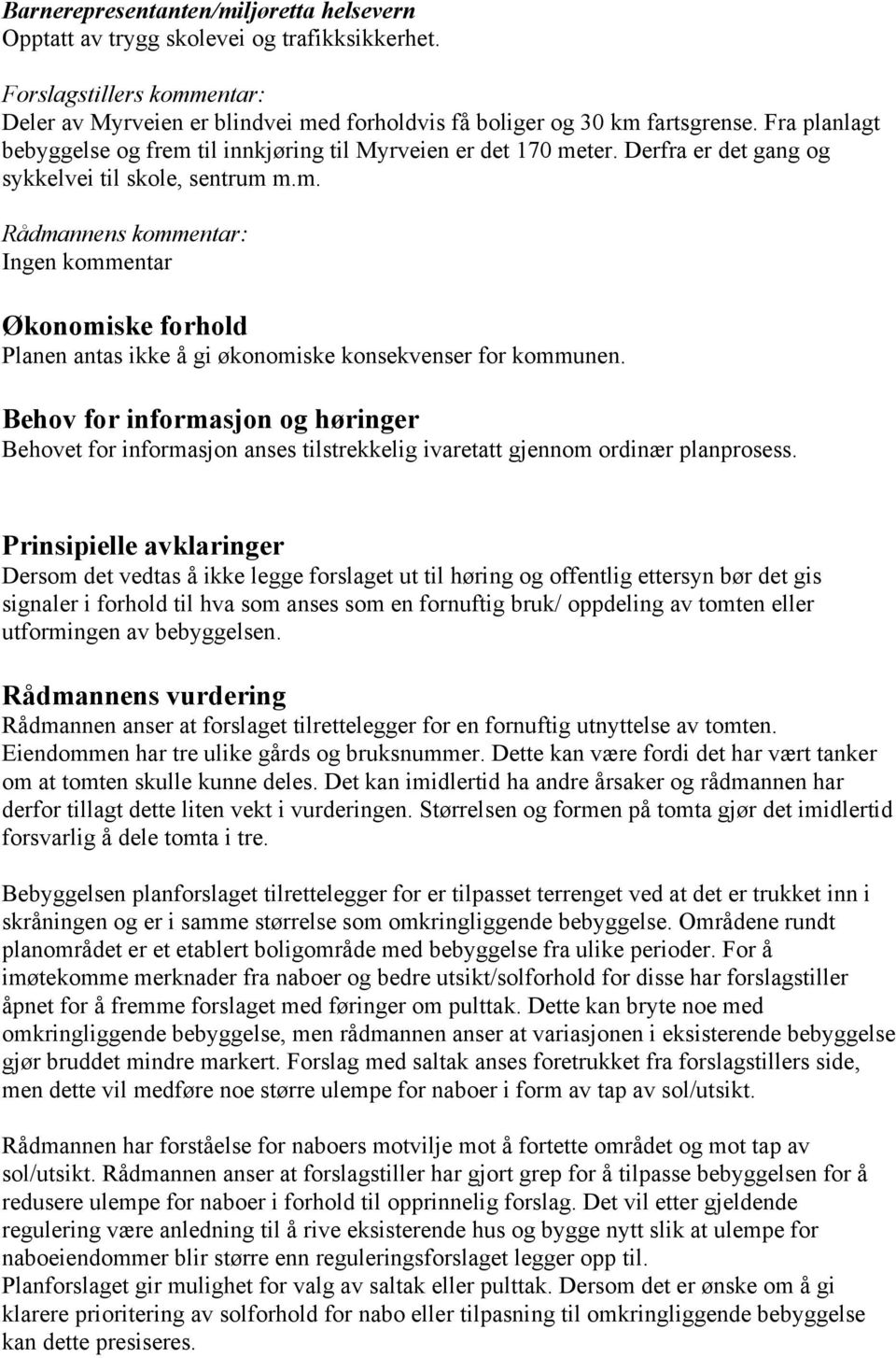 Behov for informasjon og høringer Behovet for informasjon anses tilstrekkelig ivaretatt gjennom ordinær planprosess.