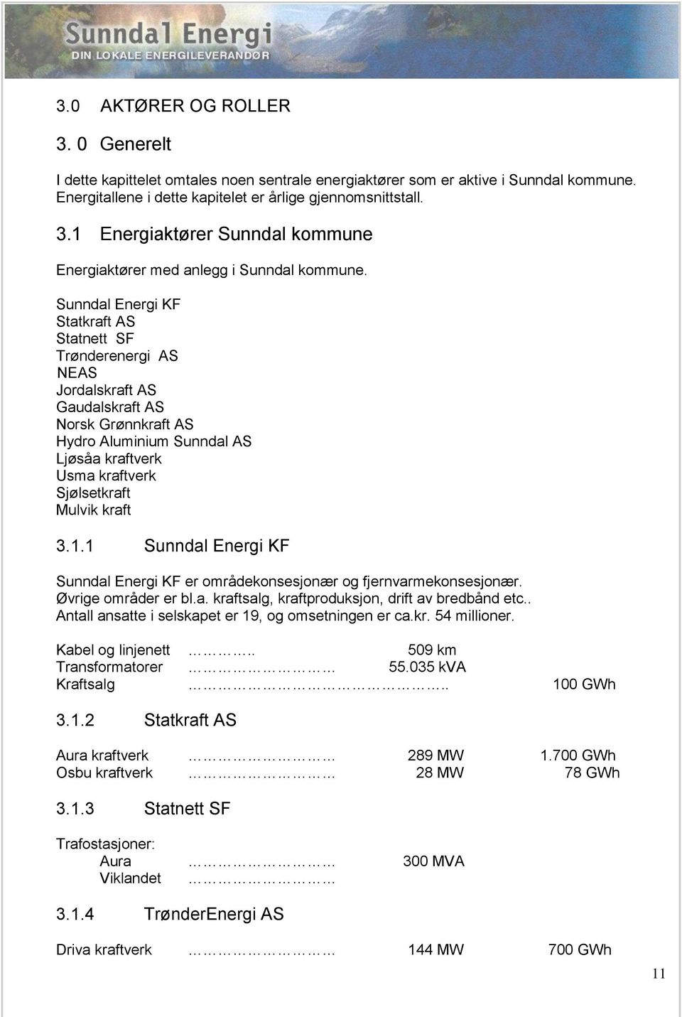 kraft 3.1.1 Sunndal Energi KF Sunndal Energi KF er områdekonsesjonær og fjernvarmekonsesjonær. Øvrige områder er bl.a. kraftsalg, kraftproduksjon, drift av bredbånd etc.