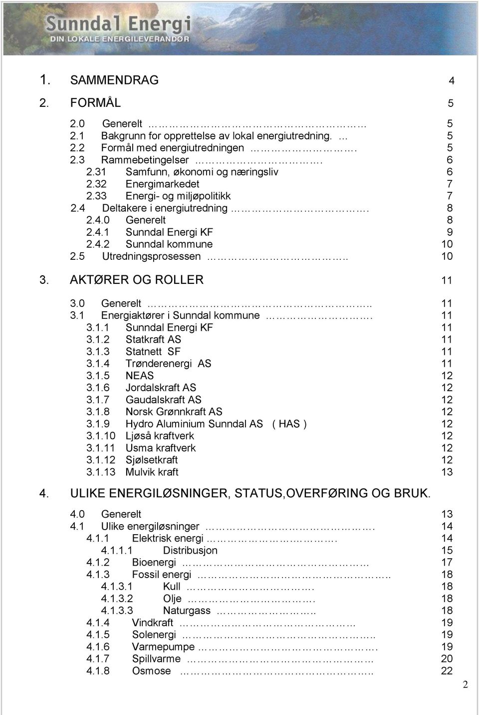 AKTØRER OG ROLLER 11 3.0 Generelt.. 11 3.1 Energiaktører i Sunndal kommune. 11 3.1.1 Sunndal Energi KF 11 3.1.2 Statkraft AS 11 3.1.3 Statnett SF 11 3.1.4 Trønderenergi AS 11 3.1.5 NEAS 12 3.1.6 Jordalskraft AS 12 3.