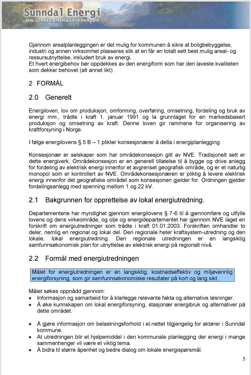 0 Generelt Energiloven, lov om produksjon, omforming, overføring, omsetning, fordeling og bruk av energi mm., trådte i kraft 1.