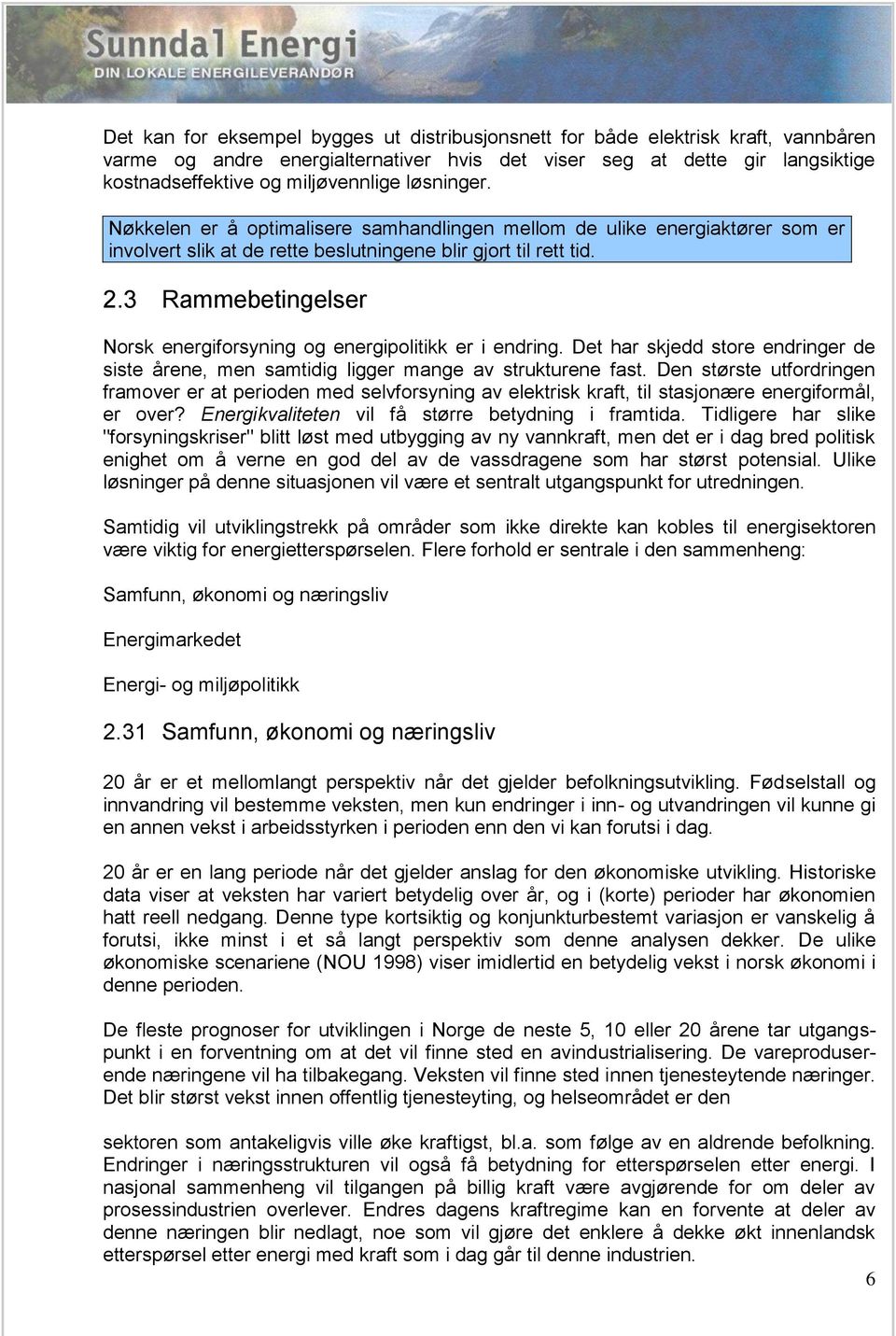 3 Rammebetingelser Norsk energiforsyning og energipolitikk er i endring. Det har skjedd store endringer de siste årene, men samtidig ligger mange av strukturene fast.