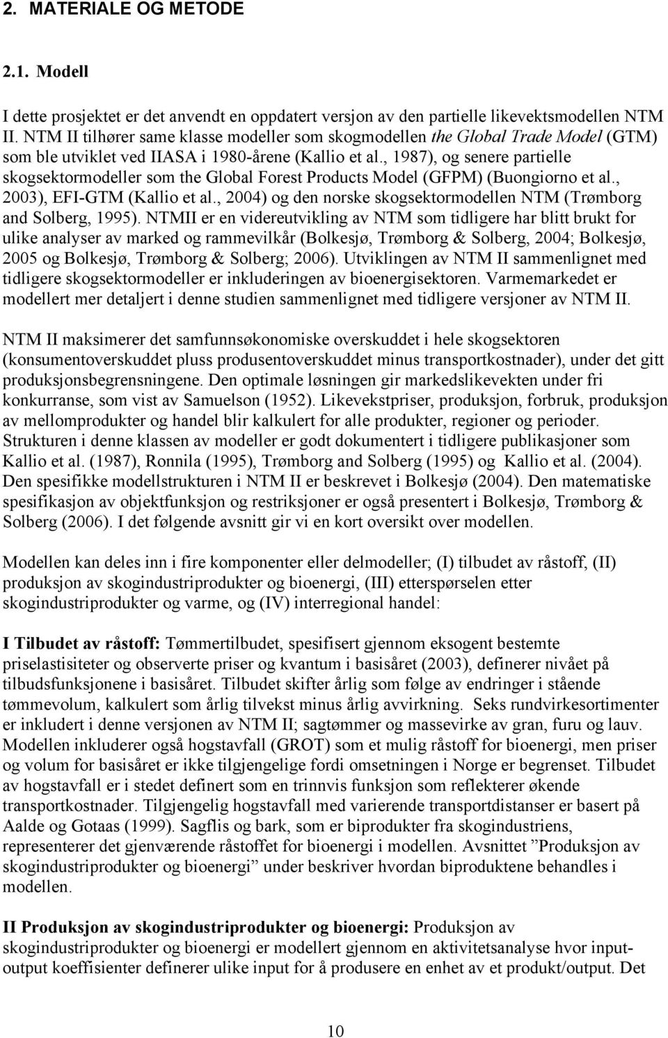 , 1987), og senere partielle skogsektormodeller som the Global Forest Products Model (GFPM) (Buongiorno et al., 2003), EFI-GTM (Kallio et al.