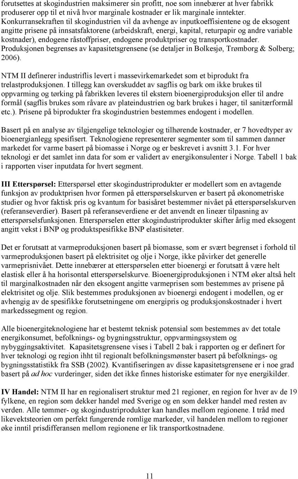 endogene råstoffpriser, endogene produktpriser og transportkostnader. Produksjonen begrenses av kapasitetsgrensene (se detaljer in Bolkesjø, Trømborg & Solberg; 2006).