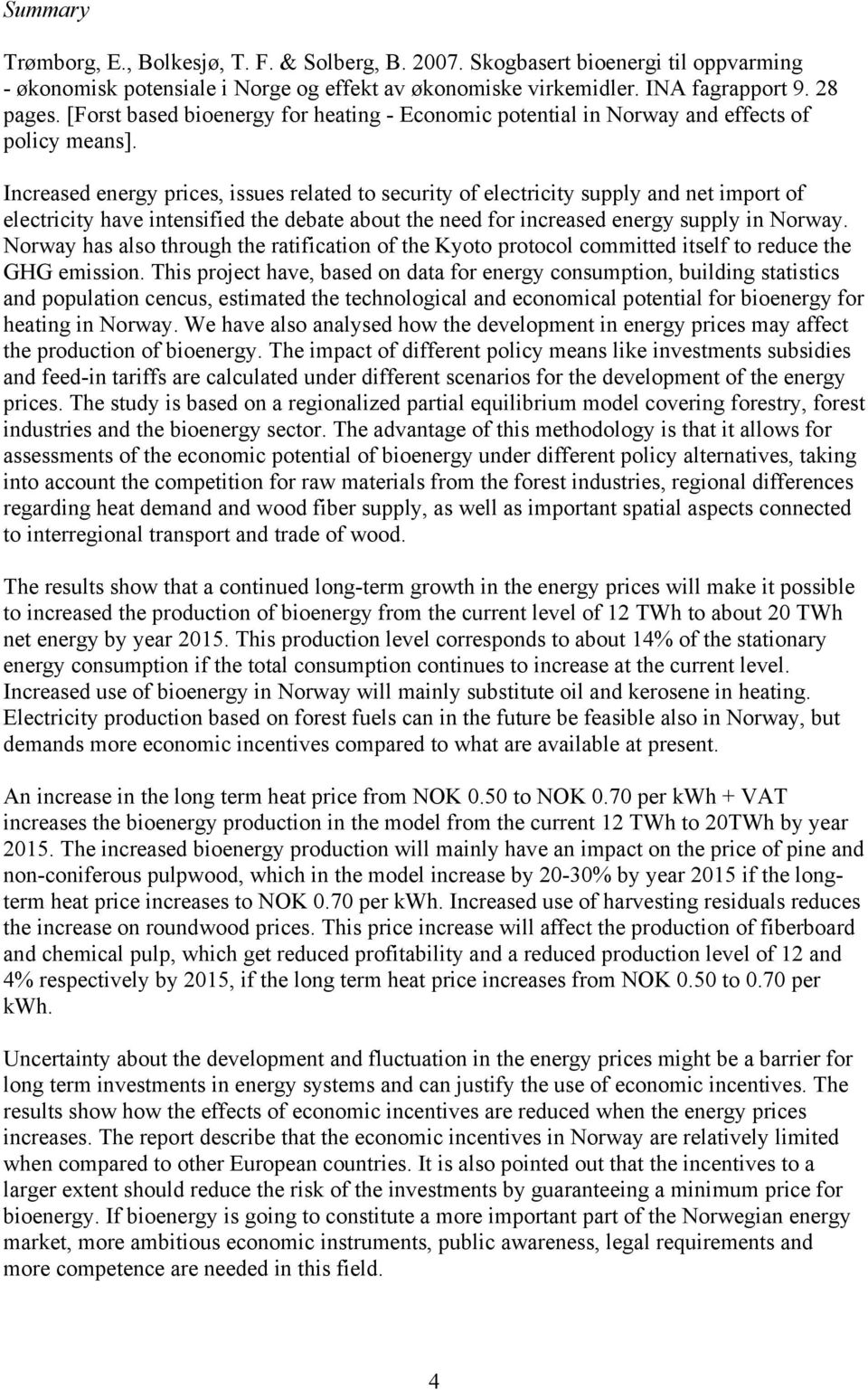 Increased energy prices, issues related to security of electricity supply and net import of electricity have intensified the debate about the need for increased energy supply in Norway.