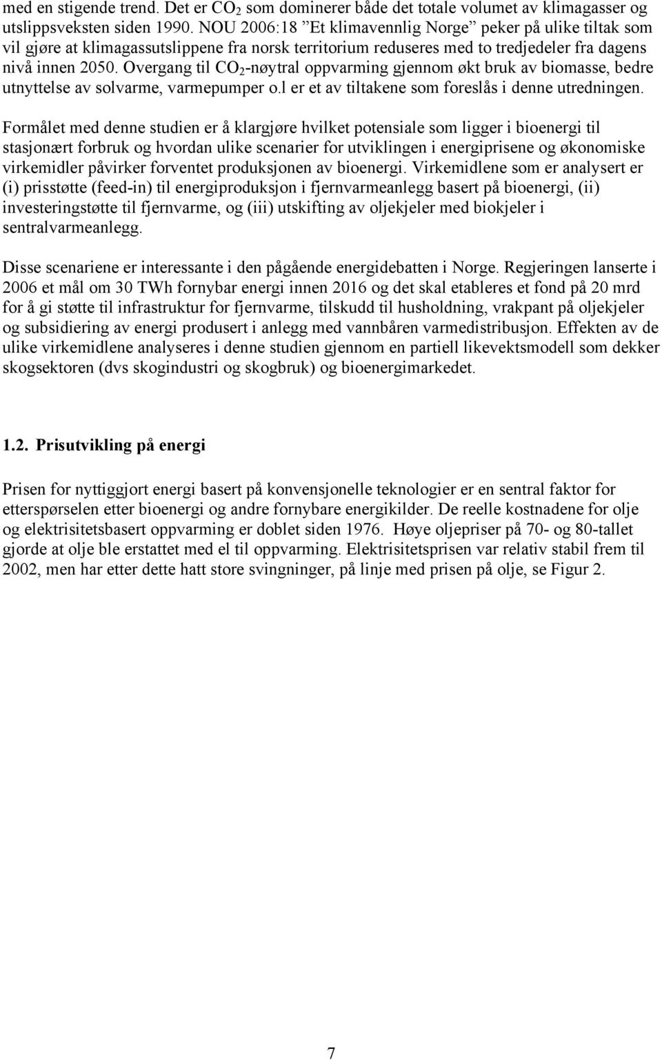 Overgang til CO 2 -nøytral oppvarming gjennom økt bruk av biomasse, bedre utnyttelse av solvarme, varmepumper o.l er et av tiltakene som foreslås i denne utredningen.