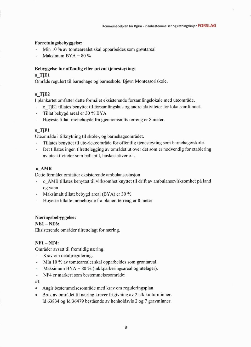 o TjEl tillates benyttet til forsamlingshus og andre aktiviteter for lokalsamfunnet. Tillat bebygd areal er 30 % BYA Høyeste tillatt mønehøyde fra gjennomsnitts terreng er 8 meter.