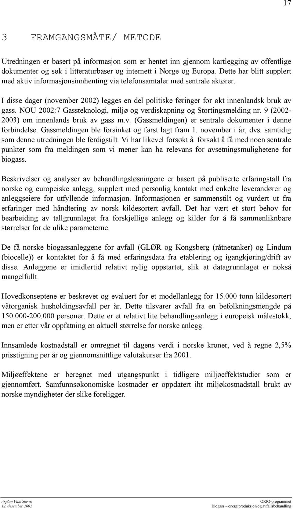 NOU 2002:7 Gassteknologi, miljø og verdiskapning og Stortingsmelding nr. 9 (2002-2003) om innenlands bruk av gass m.v. (Gassmeldingen) er sentrale dokumenter i denne forbindelse.