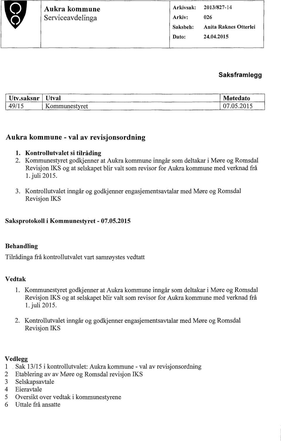 Kommunestyret godkj enner at Aukra kommune inngår som deltakar i Møre og Romsdal Revisjon IKS og at selskapet blir valt som revisor for Aukra kommune med verknad frå 1. juli 201 5. 3.