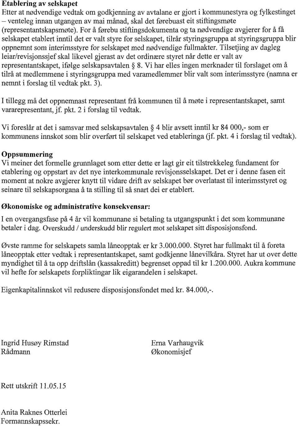 For å førebu stiftingsdokumenta og ta nødvendige avgj erer for å få selskapet etablert inntil det er valt styre for selskapet, tilrår styringsgruppa at styringsgruppa blir oppnemnt som interimsstyre