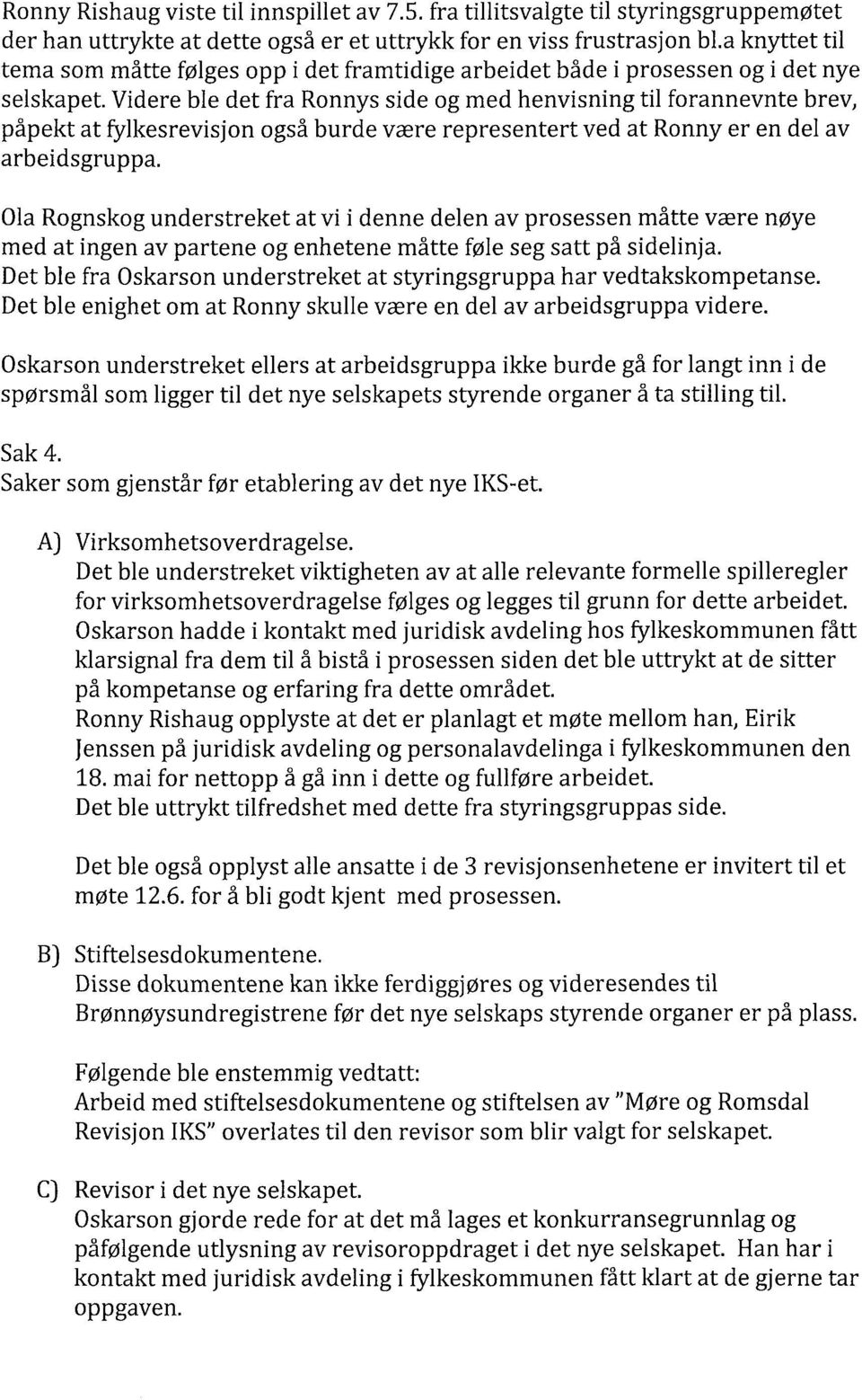 Videre ble det fra Ronnys side og med henvisning til forannevnte brev, påpekt at fylkesrevisjon også burde være representert ved at Ronny er en del av arbeidsgruppa.