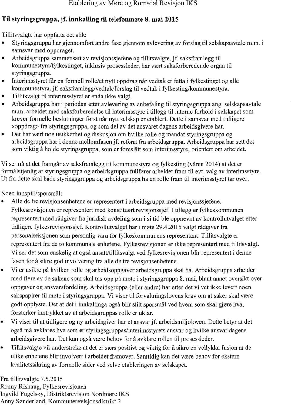 Arbeidsgruppa sammensatt av revisj onssjefene og tillitsvalgte, jf saksframlegg til kommunestyra/fylkestinget, inklusiv prosessleder, har vært saksforberedende organ til styringsgruppa.