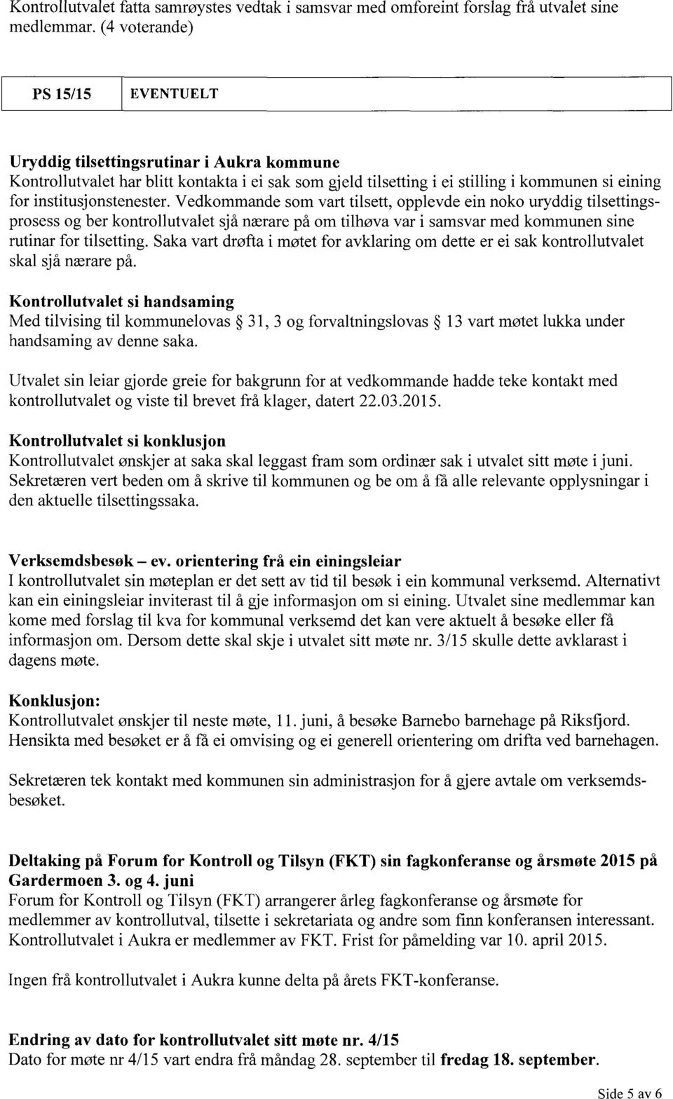 institusjonstenester. Vedkommande som vart tilsett, opplevde ein noko uryddig tilsettingsprosess og ber kontrollutvalet sjå nærare på om tilhøva var i samsvar med kommunen sine rutinar for tilsetting.