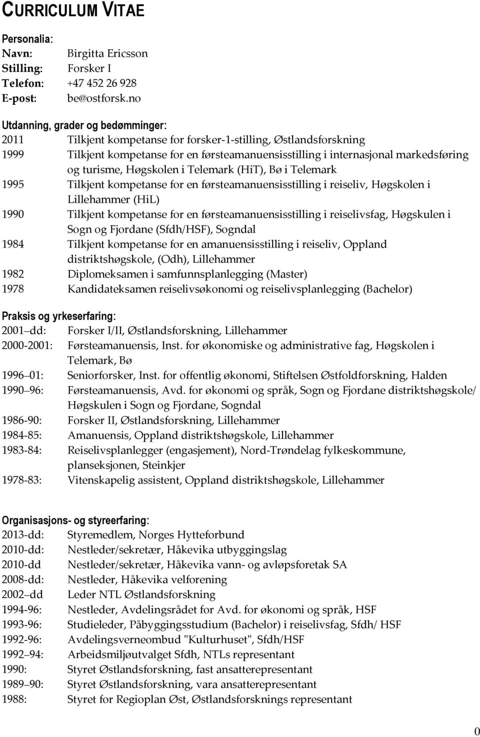 turisme, Høgskolen i Telemark (HiT), Bø i Telemark 1995 Tilkjent kompetanse for en førsteamanuensisstilling i reiseliv, Høgskolen i Lillehammer (HiL) 1990 Tilkjent kompetanse for en