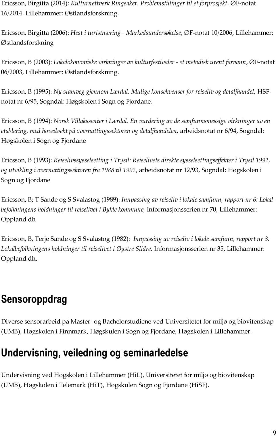 urent farvann, ØF-notat 06/2003, Ericsson, B (1995): Ny stamveg gjennom Lærdal. Mulige konsekvenser for reiseliv og detaljhandel, HSFnotat nr 6/95, Sogndal: Høgskolen i Sogn og Fjordane.