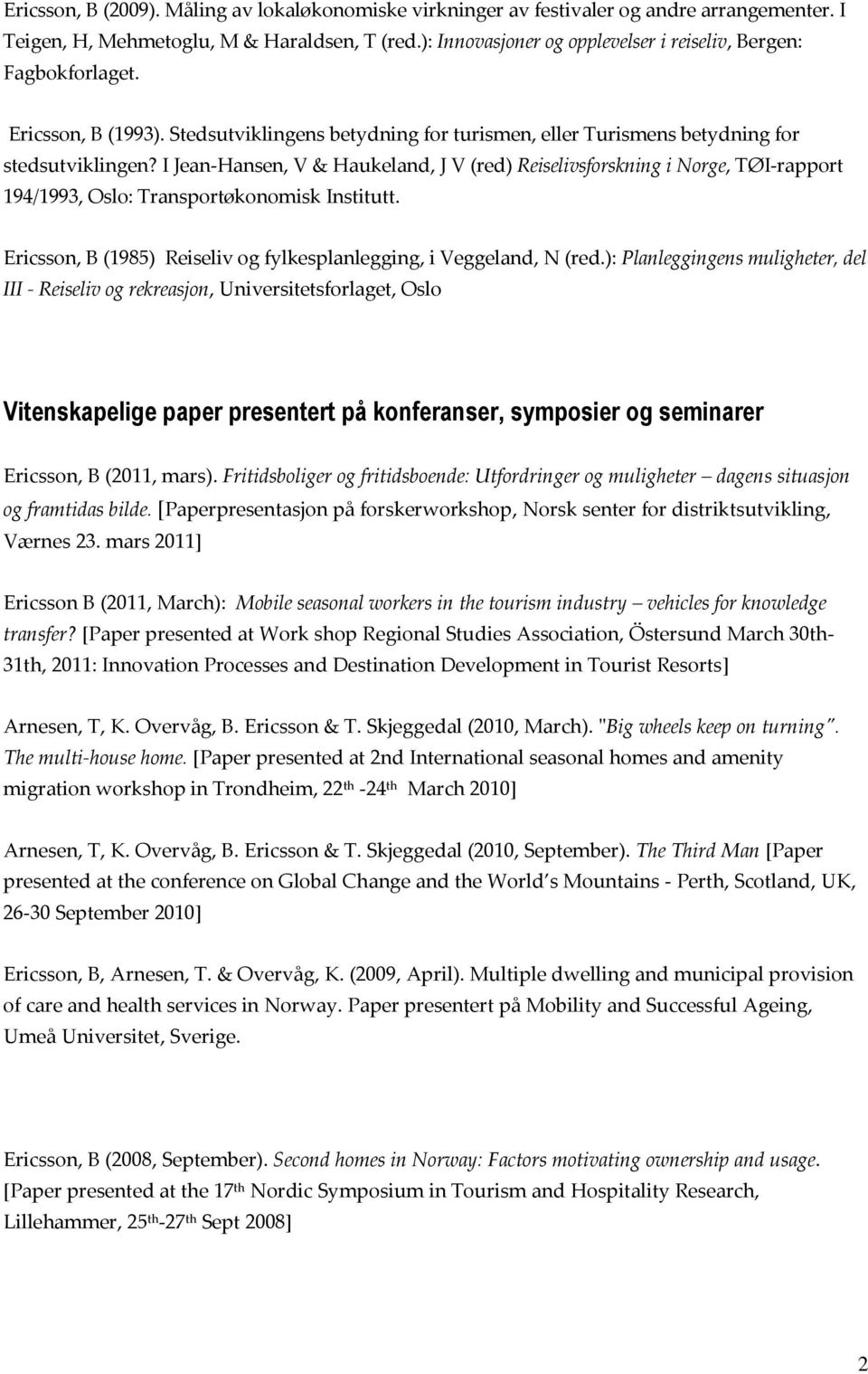 I Jean-Hansen, V & Haukeland, J V (red) Reiselivsforskning i Norge, TØI-rapport 194/1993, Oslo: Transportøkonomisk Institutt. Ericsson, B (1985) Reiseliv og fylkesplanlegging, i Veggeland, N (red.