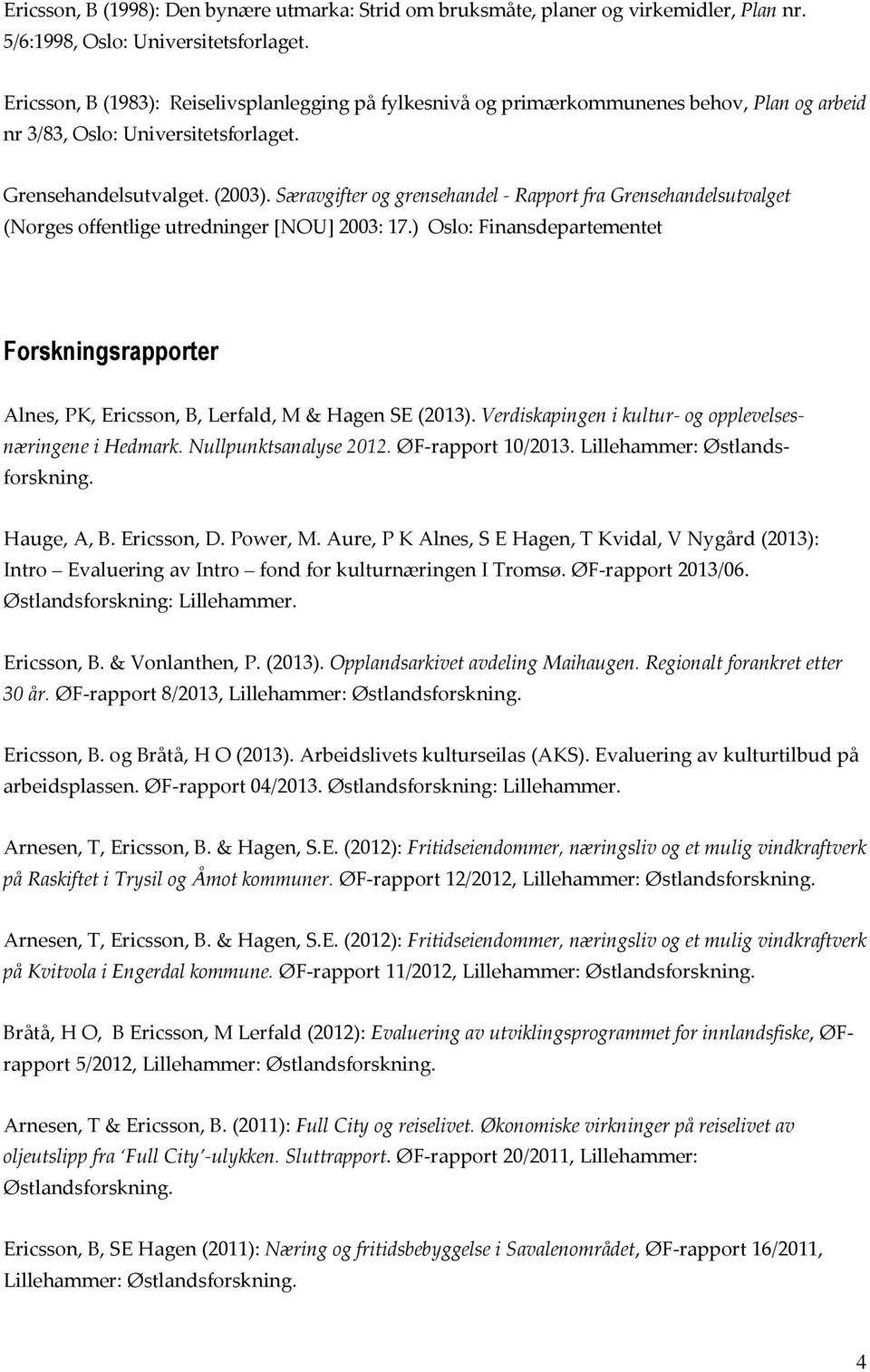 Særavgifter og grensehandel - Rapport fra Grensehandelsutvalget (Norges offentlige utredninger [NOU] 2003: 17.
