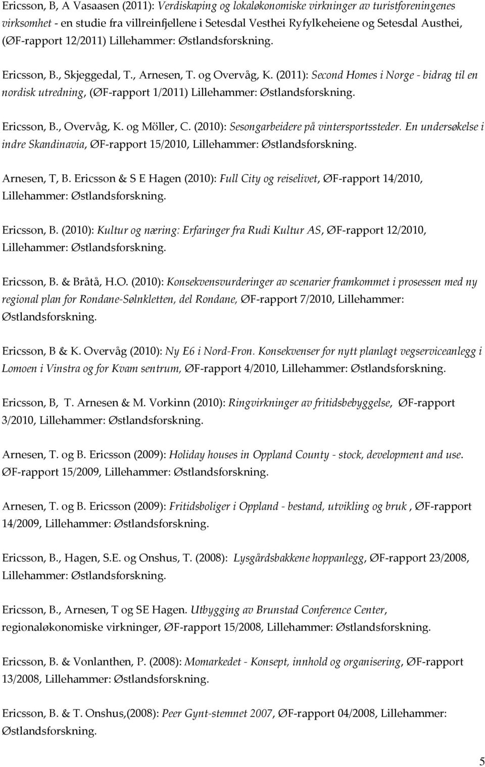 og Möller, C. (2010): Sesongarbeidere på vintersportssteder. En undersøkelse i indre Skandinavia, ØF-rapport 15/2010, Arnesen, T, B.