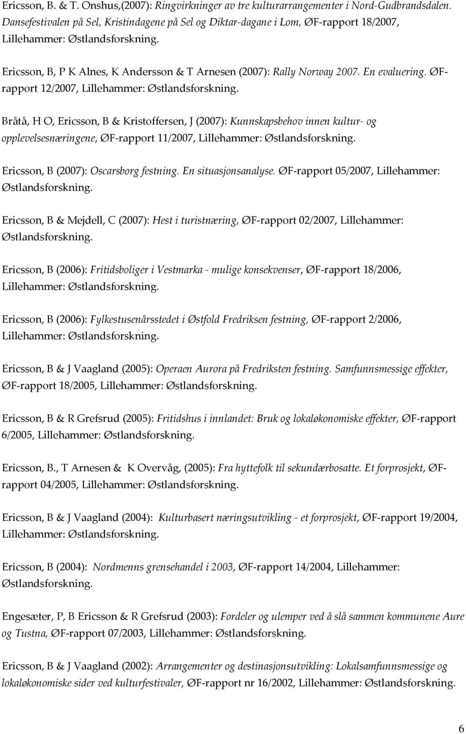 ØFrapport 12/2007, Bråtå, H O, Ericsson, B & Kristoffersen, J (2007): Kunnskapsbehov innen kultur- og opplevelsesnæringene, ØF-rapport 11/2007, Ericsson, B (2007): Oscarsborg festning.