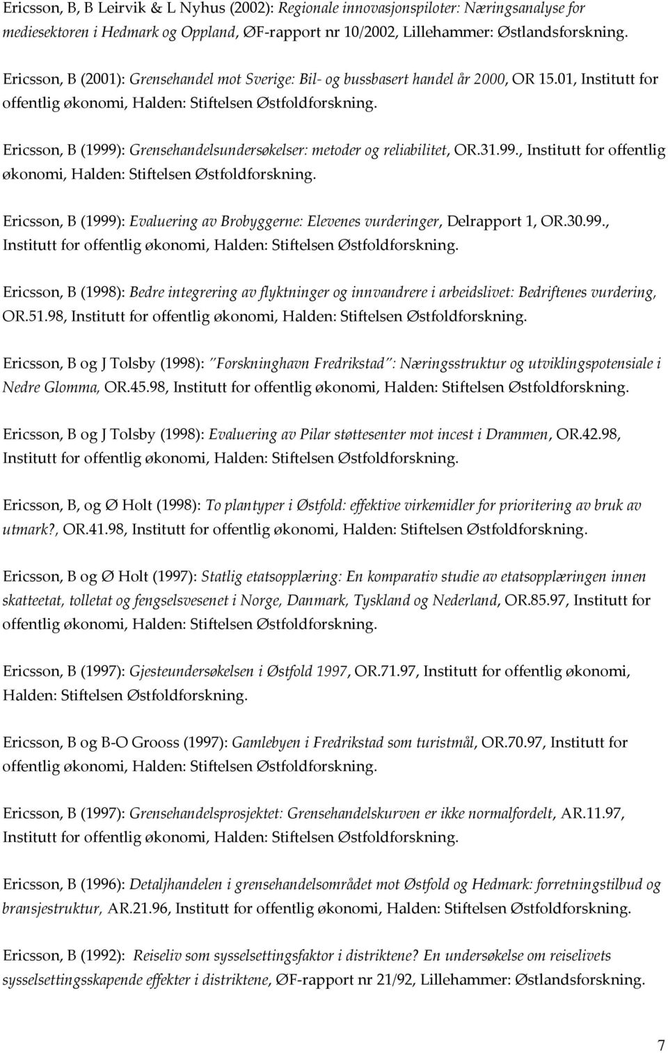 30.99., Institutt for offentlig økonomi, Halden: Stiftelsen Østfoldforskning. Ericsson, B (1998): Bedre integrering av flyktninger og innvandrere i arbeidslivet: Bedriftenes vurdering, OR.51.