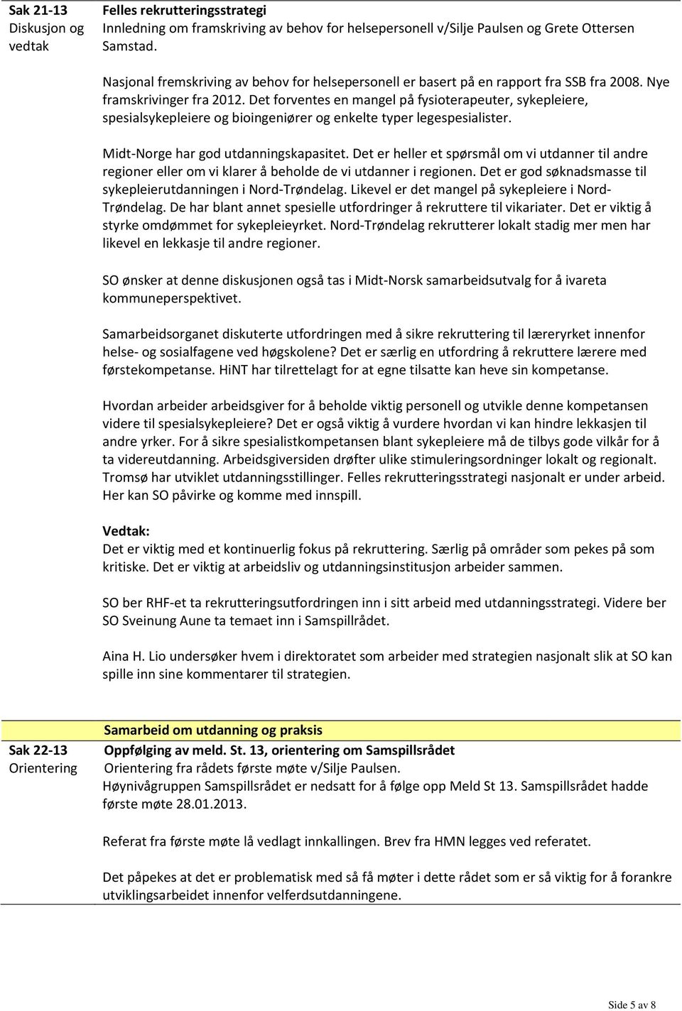 Det forventes en mangel på fysioterapeuter, sykepleiere, spesialsykepleiere og bioingeniører og enkelte typer legespesialister. Midt-Norge har god utdanningskapasitet.