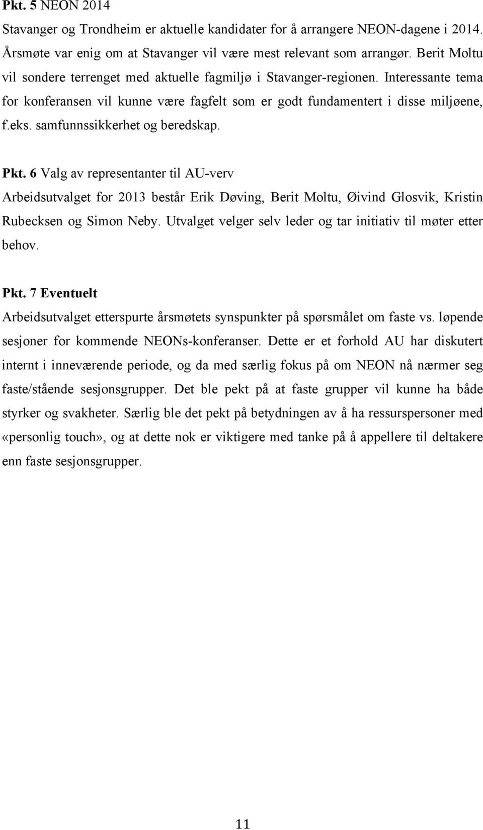 samfunnssikkerhet og beredskap. Pkt. 6 Valg av representanter til AU-verv Arbeidsutvalget for 2013 består Erik Døving, Berit Moltu, Øivind Glosvik, Kristin Rubecksen og Simon Neby.