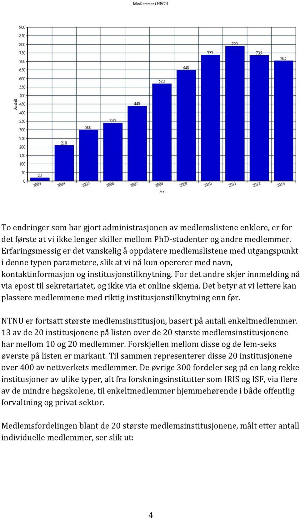 For det andre skjer innmelding nå via epost til sekretariatet, og ikke via et online skjema. Det betyr at vi lettere kan plassere medlemmene med riktig institusjonstilknytning enn før.