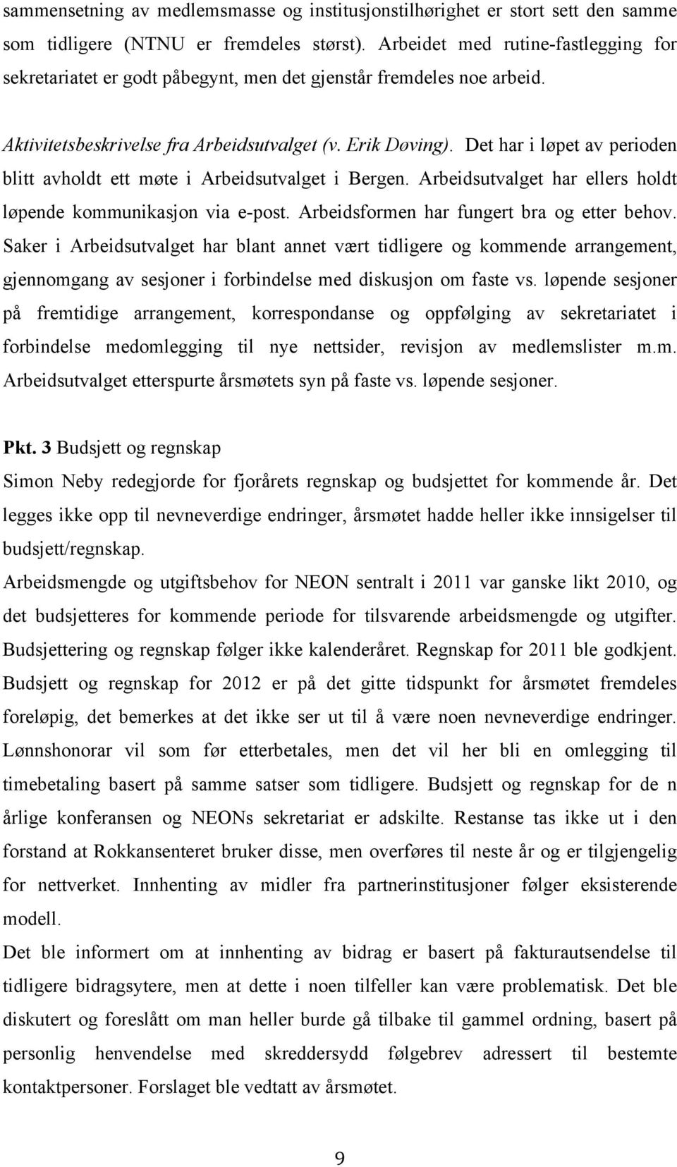 Det har i løpet av perioden blitt avholdt ett møte i Arbeidsutvalget i Bergen. Arbeidsutvalget har ellers holdt løpende kommunikasjon via e-post. Arbeidsformen har fungert bra og etter behov.