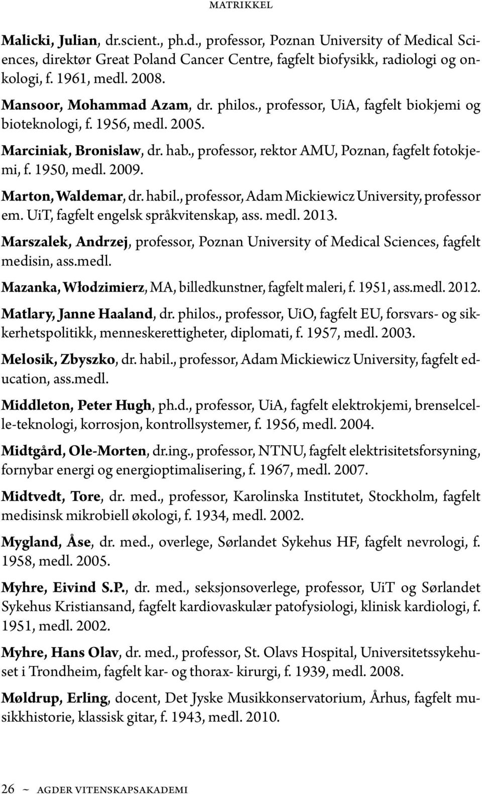 1950, medl. 2009. Marton, Waldemar, dr. habil., professor, Adam Mickiewicz University, professor em. UiT, fagfelt engelsk språkvitenskap, ass. medl. 2013.