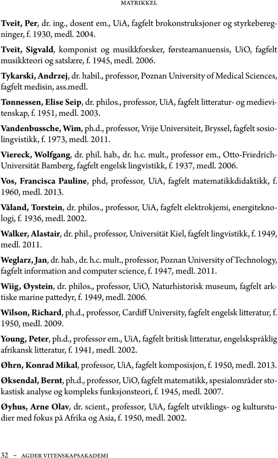 , professor, Poznan University of Medical Sciences, fagfelt medisin, ass.medl. Tønnessen, Elise Seip, dr. philos., professor, UiA, fagfelt litteratur- og medievitenskap, f. 1951, medl. 2003.