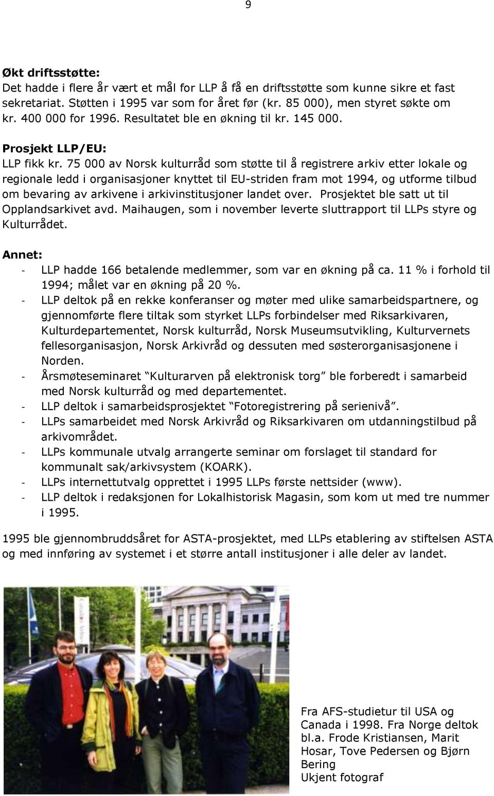 75 000 av Norsk kulturråd som støtte til å registrere arkiv etter lokale og regionale ledd i organisasjoner knyttet til EU-striden fram mot 1994, og utforme tilbud om bevaring av arkivene i