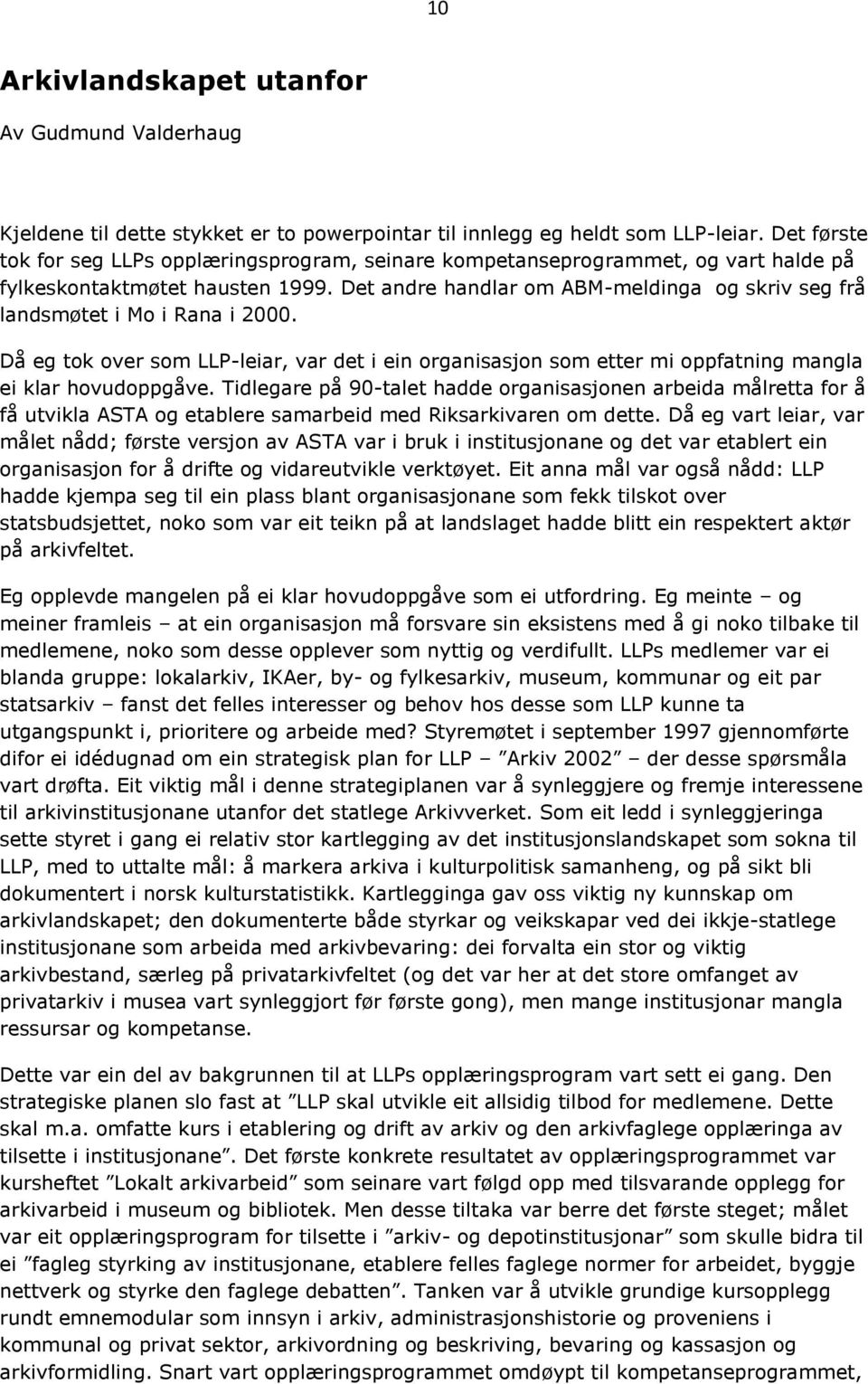 Det andre handlar om ABM-meldinga og skriv seg frå landsmøtet i Mo i Rana i 2000. Då eg tok over som LLP-leiar, var det i ein organisasjon som etter mi oppfatning mangla ei klar hovudoppgåve.