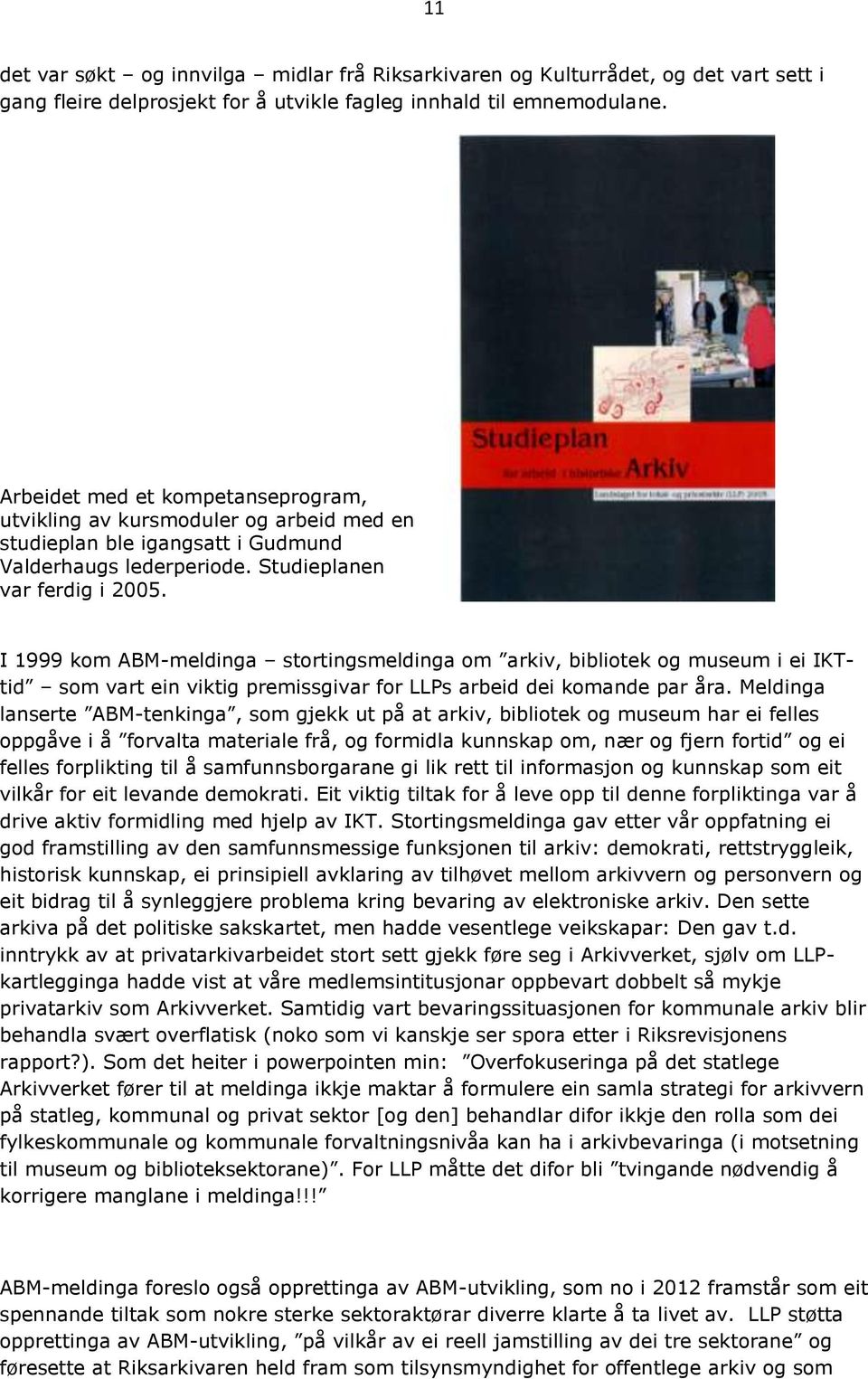 I 1999 kom ABM-meldinga stortingsmeldinga om arkiv, bibliotek og museum i ei IKTtid som vart ein viktig premissgivar for LLPs arbeid dei komande par åra.