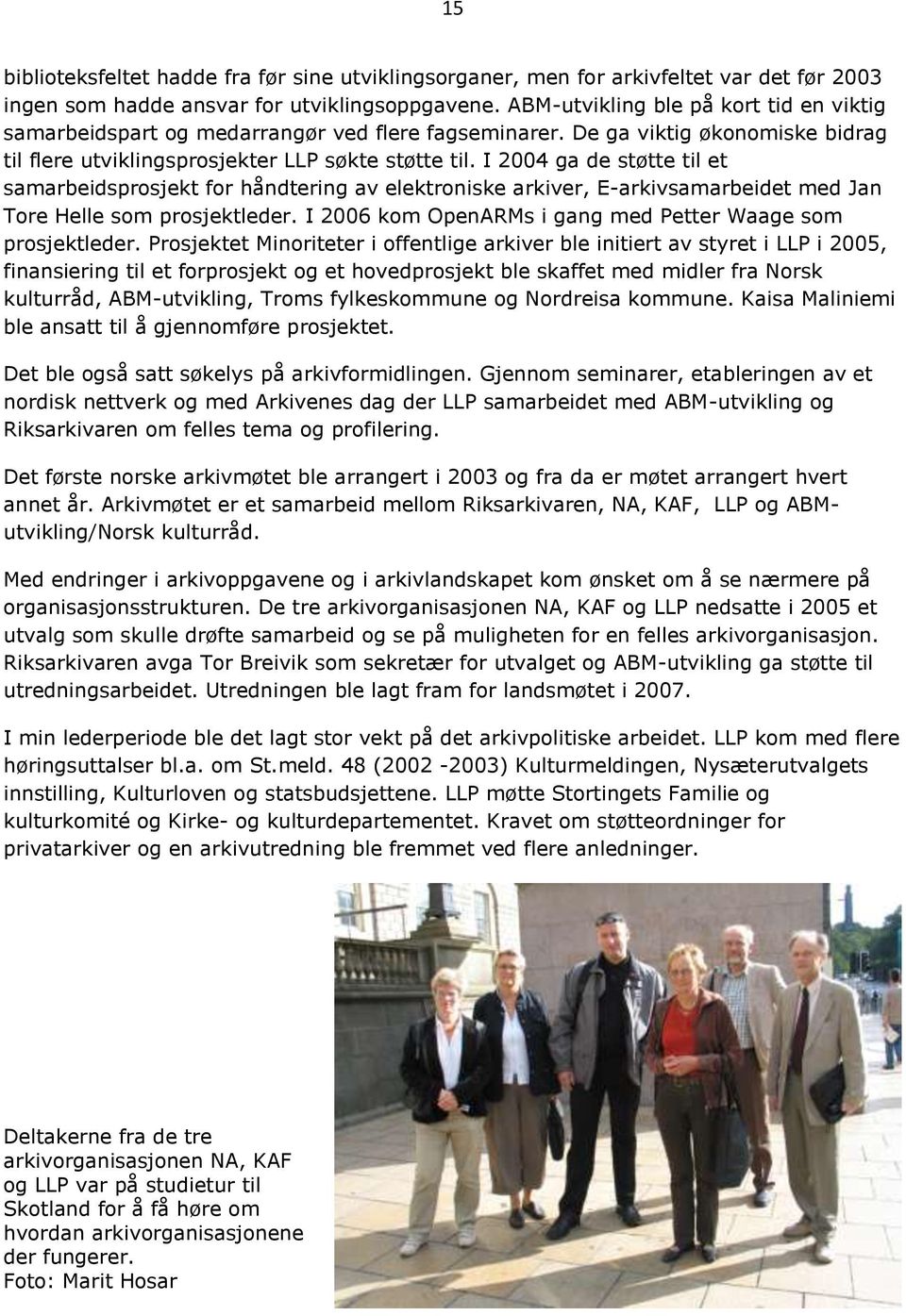 I 2004 ga de støtte til et samarbeidsprosjekt for håndtering av elektroniske arkiver, E-arkivsamarbeidet med Jan Tore Helle som prosjektleder.