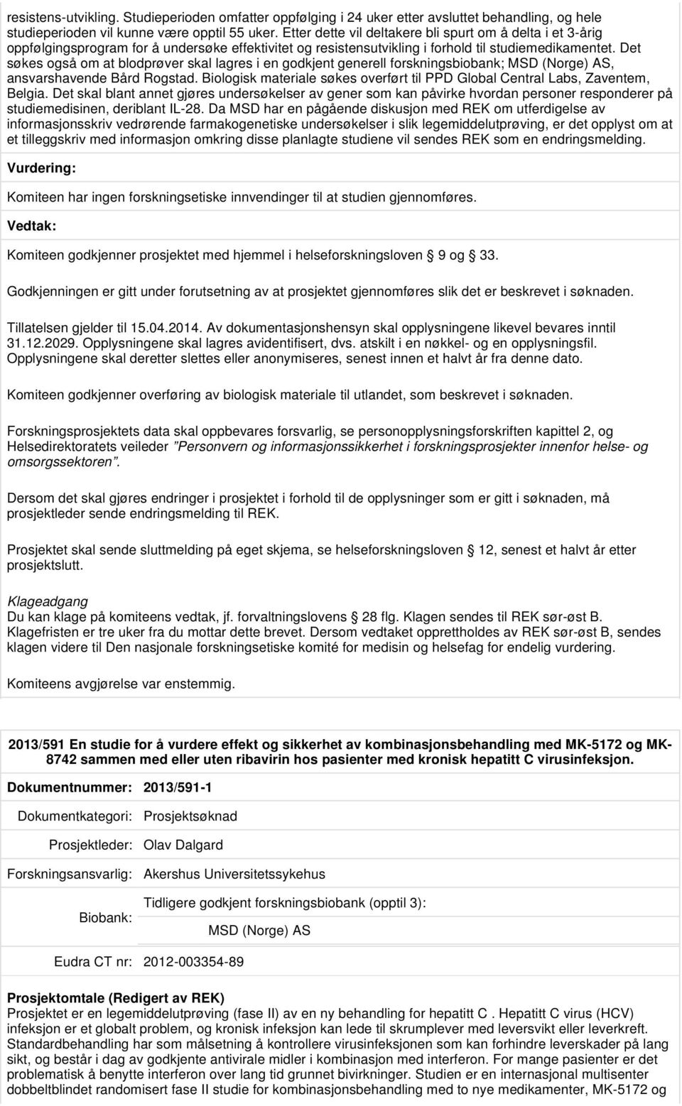 Det søkes også om at blodprøver skal lagres i en godkjent generell forskningsbiobank; MSD (Norge) AS, ansvarshavende Bård Rogstad.