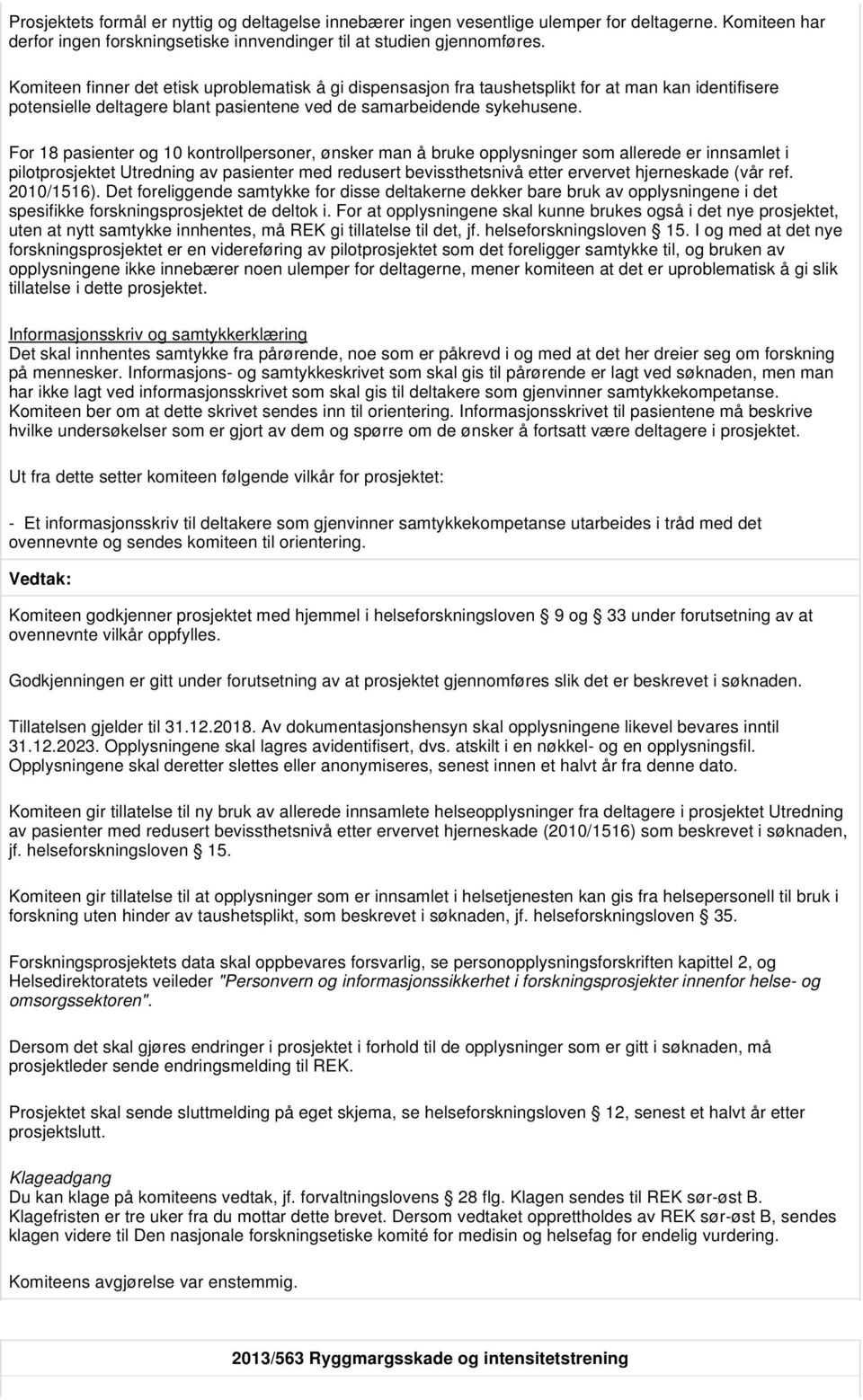 For 18 pasienter og 10 kontrollpersoner, ønsker man å bruke opplysninger som allerede er innsamlet i pilotprosjektet Utredning av pasienter med redusert bevissthetsnivå etter ervervet hjerneskade