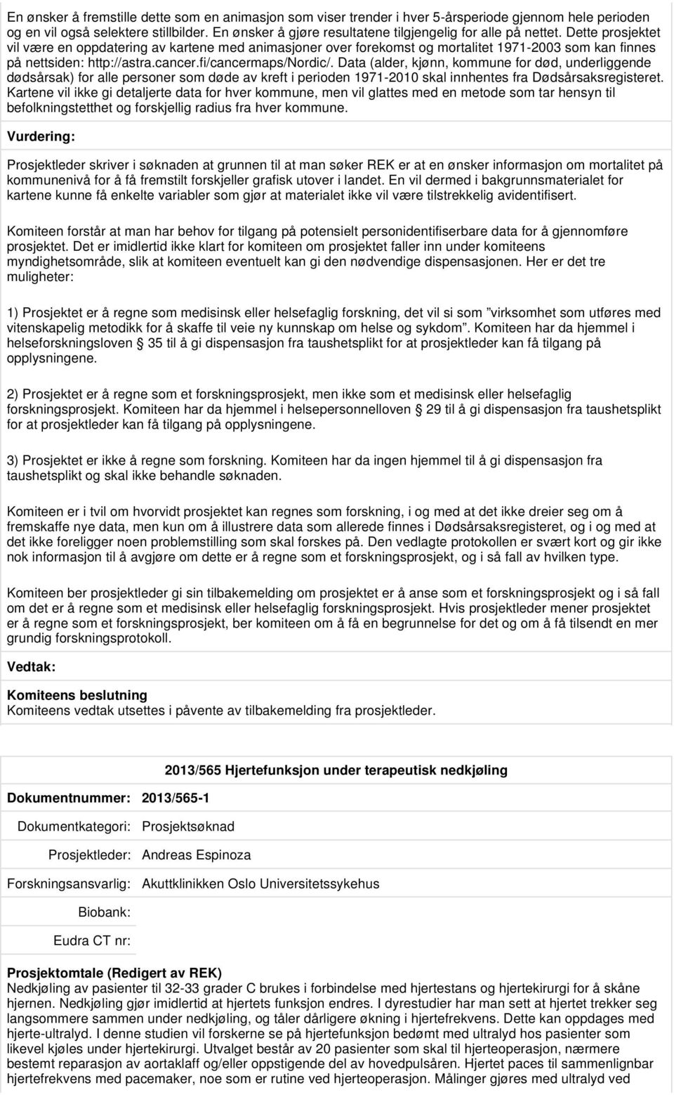 Dette prosjektet vil være en oppdatering av kartene med animasjoner over forekomst og mortalitet 1971-2003 som kan finnes på nettsiden: http://astra.cancer.fi/cancermaps/nordic/.