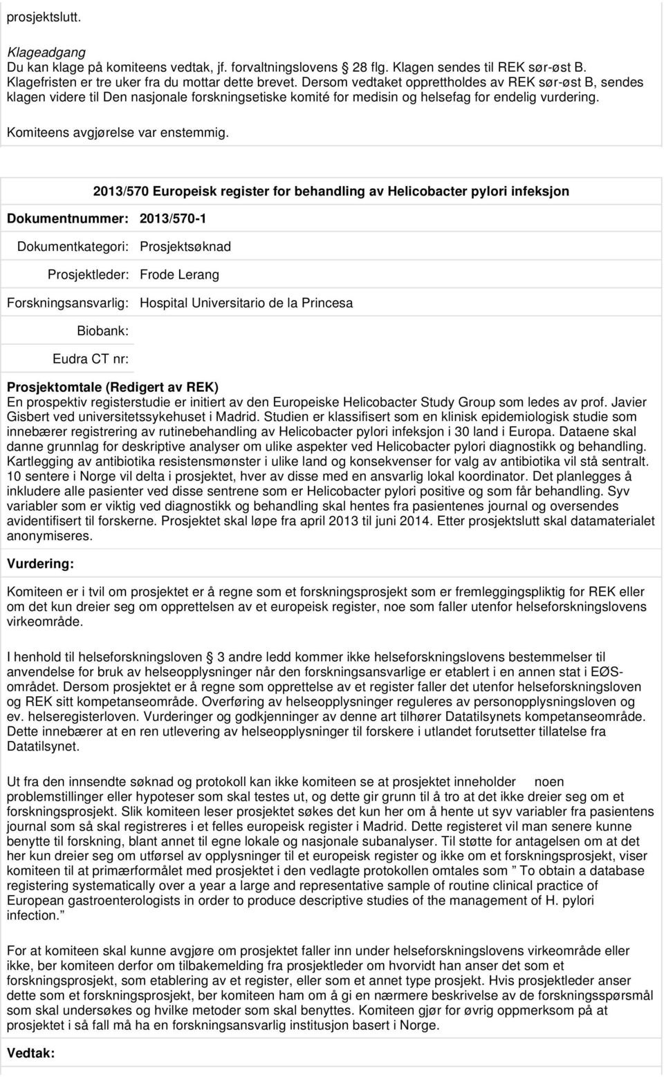 2013/570 Europeisk register for behandling av Helicobacter pylori infeksjon Dokumentnummer: 2013/570-1 Prosjektsøknad Prosjektleder: Frode Lerang Hospital Universitario de la Princesa Prosjektomtale