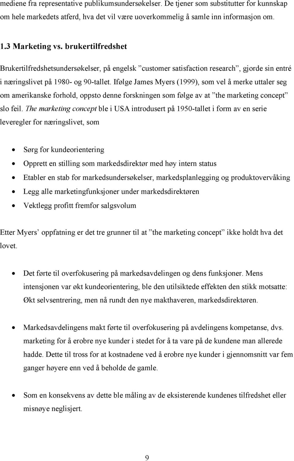 Ifølge James Myers (1999), som vel å merke uttaler seg om amerikanske forhold, oppsto denne forskningen som følge av at the marketing concept slo feil.