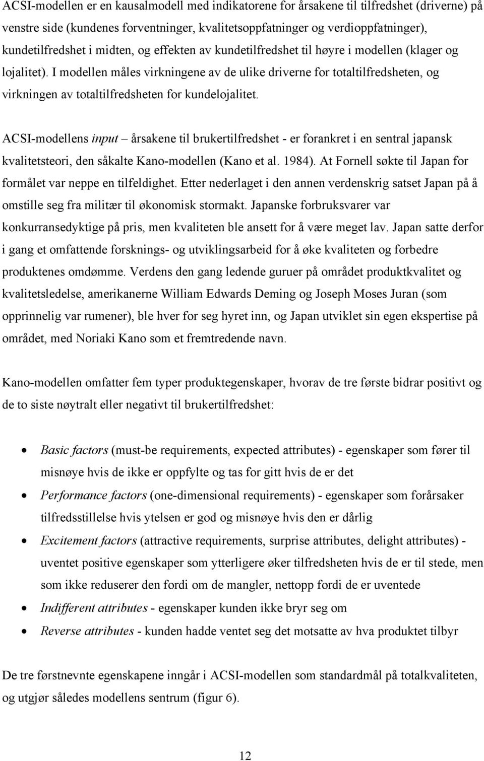 I modellen måles virkningene av de ulike driverne for totaltilfredsheten, og virkningen av totaltilfredsheten for kundelojalitet.