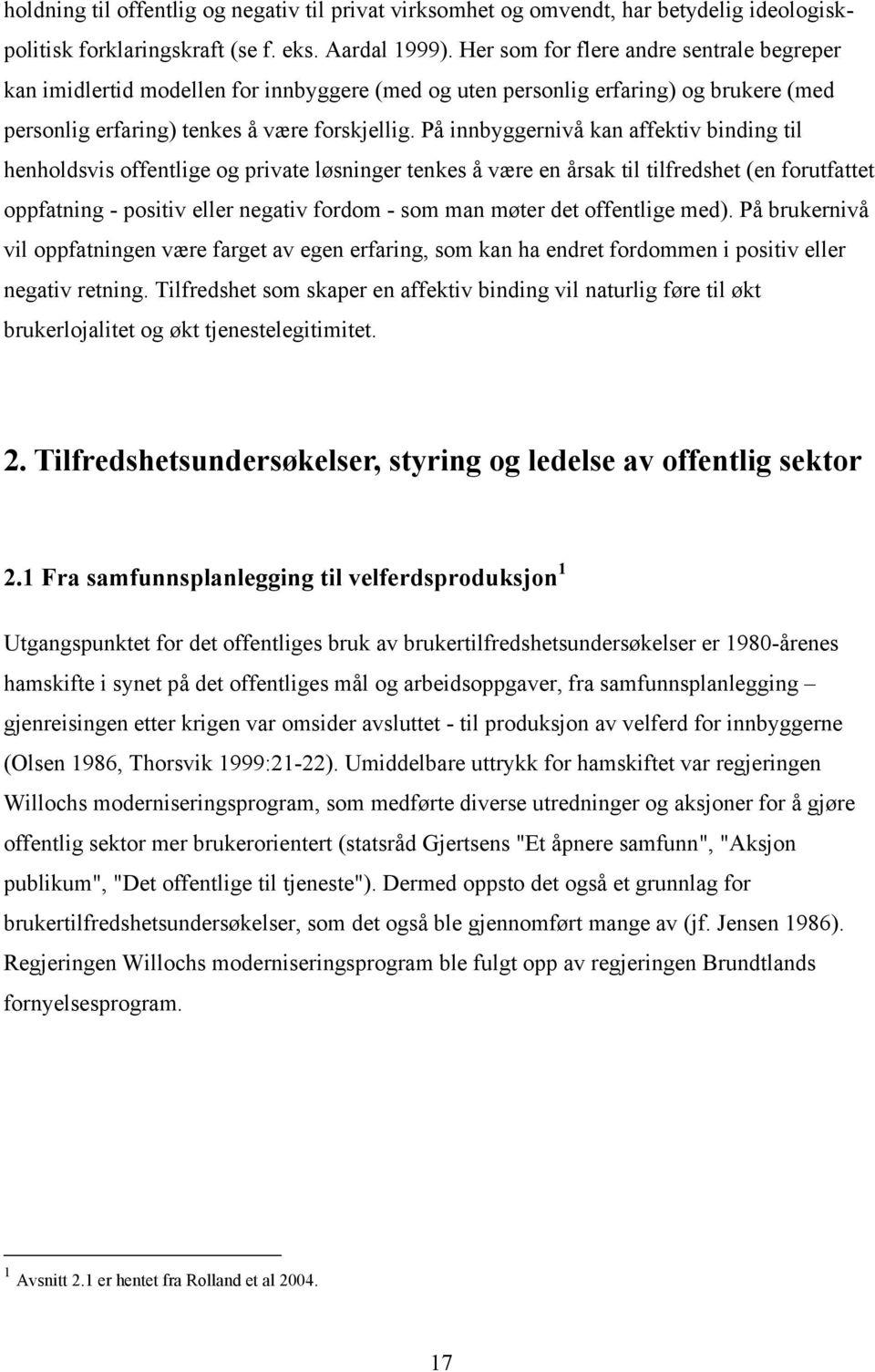 På innbyggernivå kan affektiv binding til henholdsvis offentlige og private løsninger tenkes å være en årsak til tilfredshet (en forutfattet oppfatning - positiv eller negativ fordom - som man møter