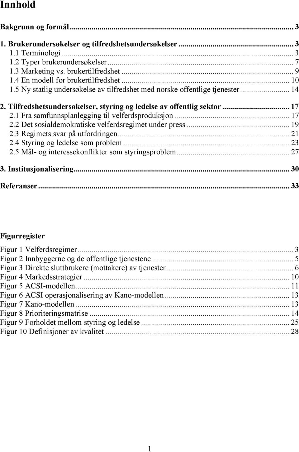 1 Fra samfunnsplanlegging til velferdsproduksjon... 17 2.2 Det sosialdemokratiske velferdsregimet under press... 19 2.3 Regimets svar på utfordringen... 21 2.4 Styring og ledelse som problem... 23 2.