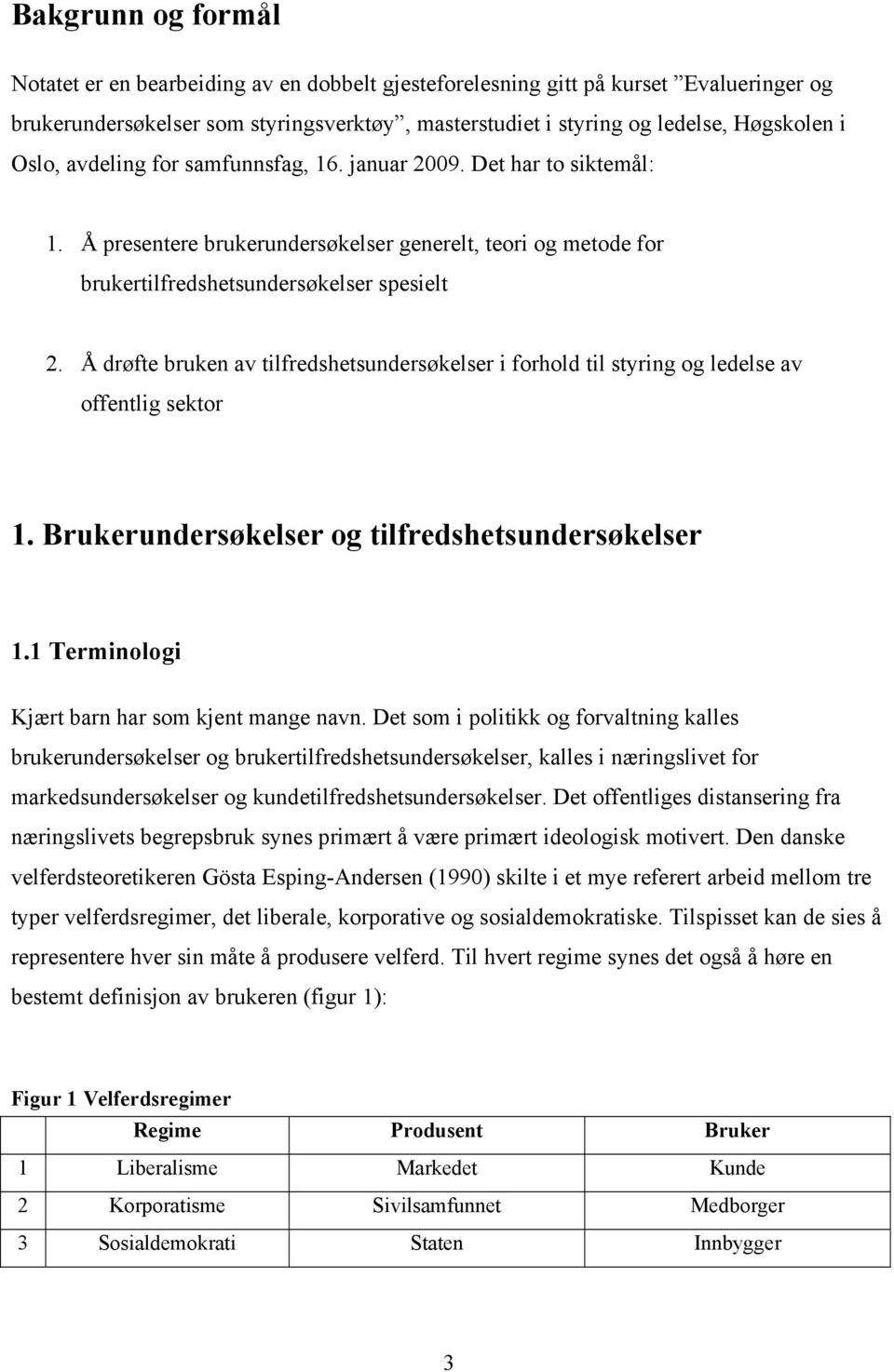 Å drøfte bruken av tilfredshetsundersøkelser i forhold til styring og ledelse av offentlig sektor 1. Brukerundersøkelser og tilfredshetsundersøkelser 1.