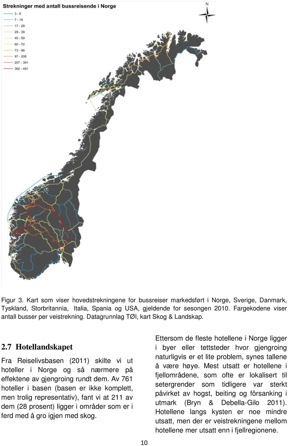 7 Hotellandskapet Fra Reiselivsbasen (2011) skilte vi ut hoteller i Norge og så nærmere på effektene av gjengroing rundt dem.