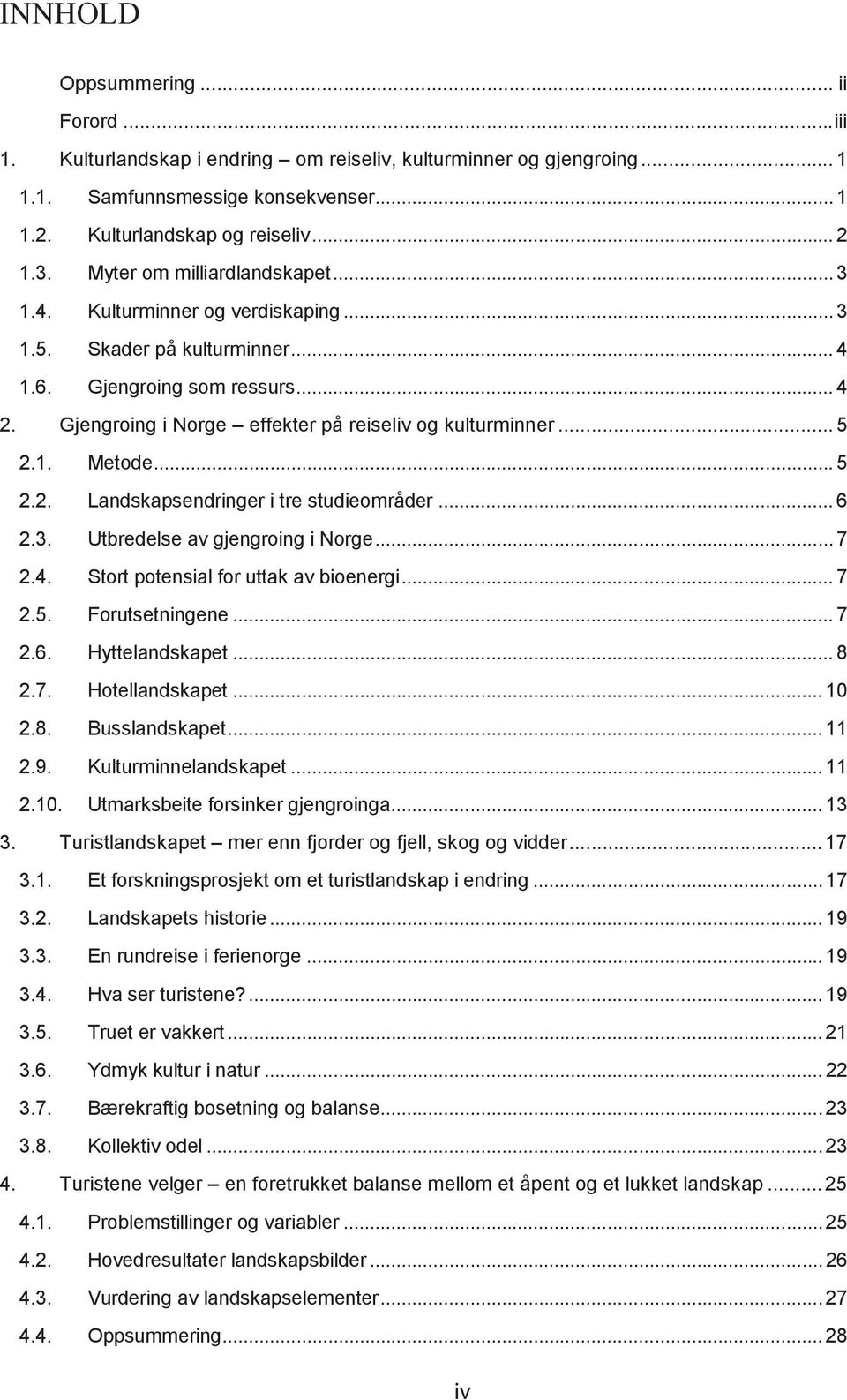 .. 5 2.1. Metode... 5 2.2. Landskapsendringer i tre studieområder... 6 2.3. Utbredelse av gjengroing i Norge... 7 2.4. Stort potensial for uttak av bioenergi... 7 2.5. Forutsetningene... 7 2.6. Hyttelandskapet.