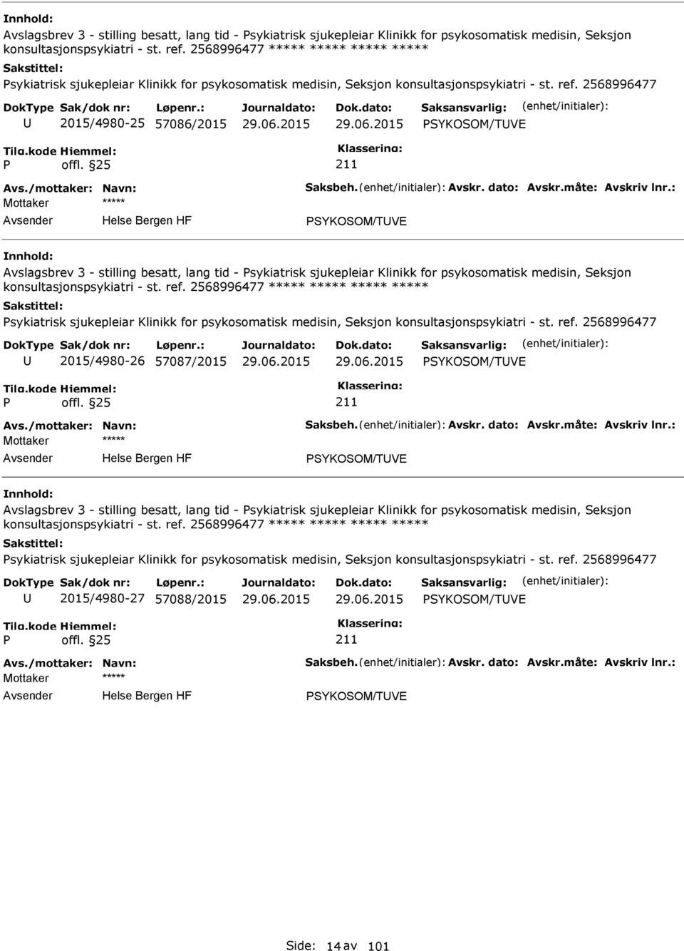 dato: Avskr.måte: Avskriv lnr.: SYKOSOM/TVE  2568996477 ***** sykiatrisk sjukepleiar Klinikk for psykosomatisk medisin, Seksjon konsultasjonspsykiatri - st. ref.