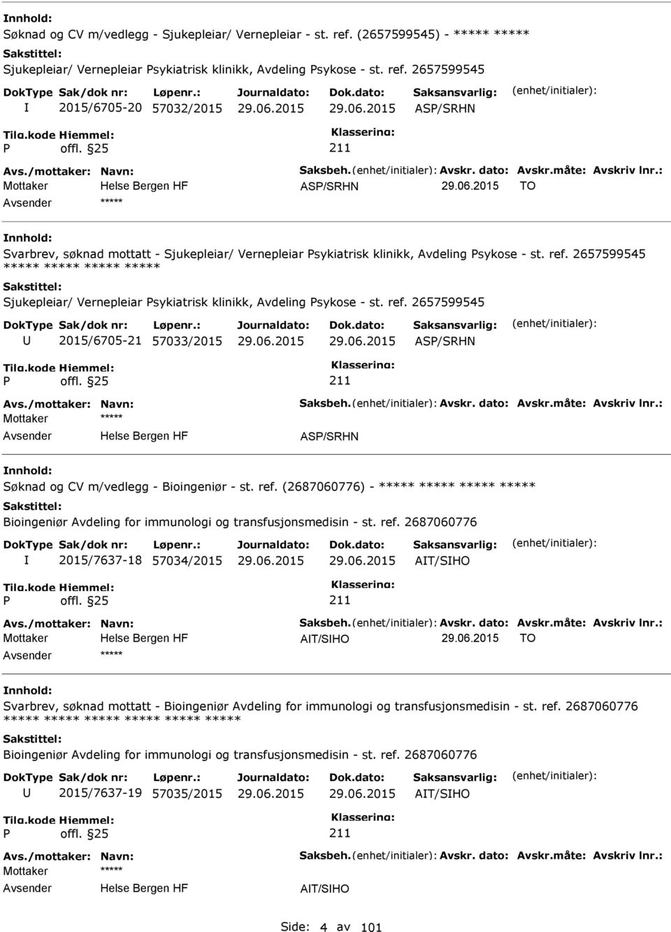 2657599545 ***** Sjukepleiar/ Vernepleiar sykiatrisk klinikk, Avdeling sykose - st. ref. 2657599545 2015/6705-21 57033/2015 AS/SRHN Avs./mottaker: Navn: Saksbeh. Avskr. dato: Avskr.måte: Avskriv lnr.