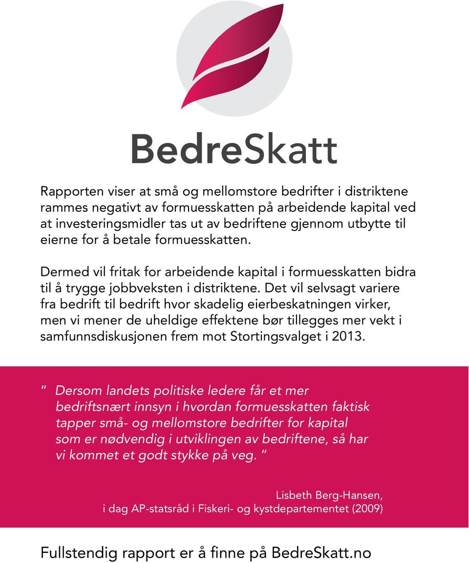 Det vil selvsagt variere fra bedrift til bedrift hvor skadelig eierbeskatningen virker, men vi mener de uheldige effektene bør tillegges mer vekt i samfunnsdiskusjonen frem mot Stortingsvalget i 2013.