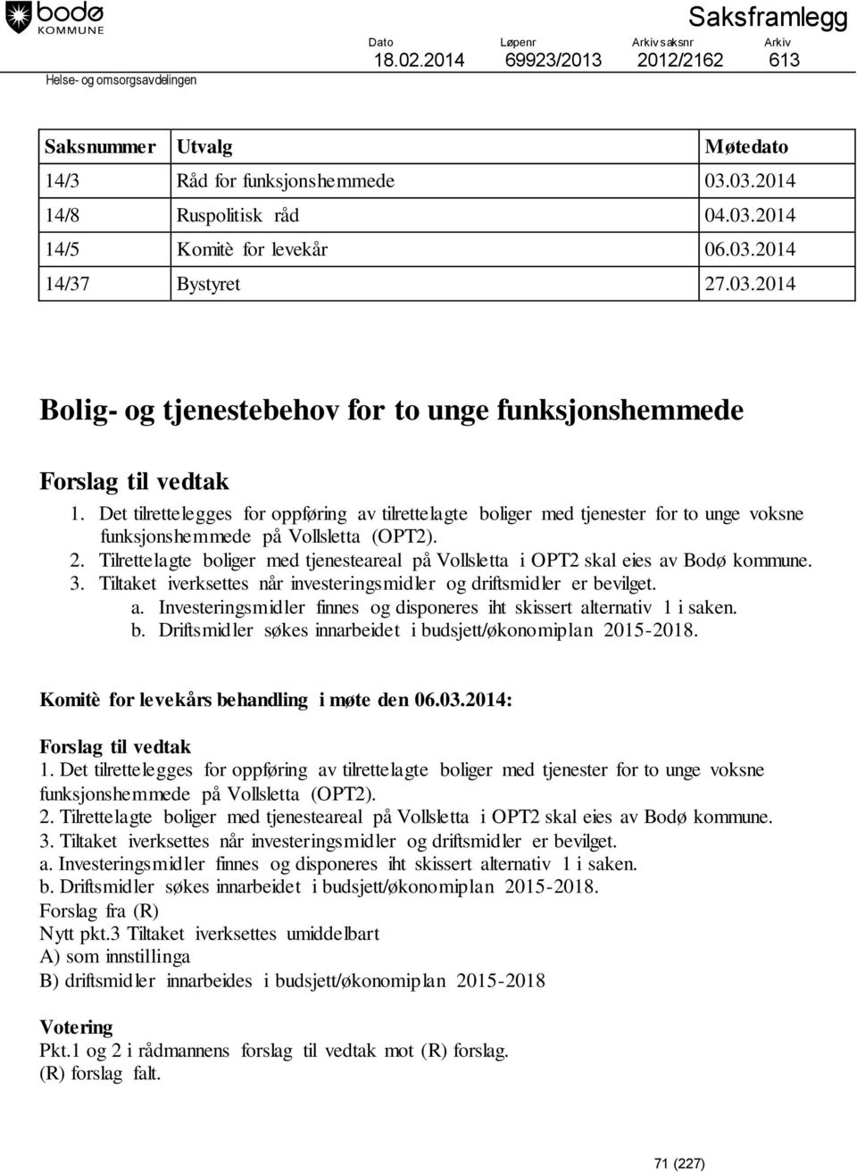 Det tilrettelegges for oppføring av tilrettelagte boliger med tjenester for to unge voksne funksjonshemmede på Vollsletta (OPT2). 2.